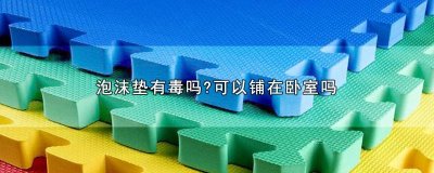 ​房间里铺泡沫垫可以吗? 卧室里铺泡沫垫子好吗