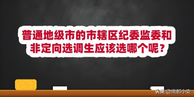 ​普通地级市的市辖区纪委监委和非定向选调生应该选哪个呢？
