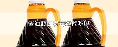 ​酱油瓶口发霉还能吃吗