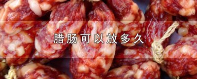 ​腊肠可以放多久