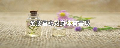 ​劣质香水对身体有害吗