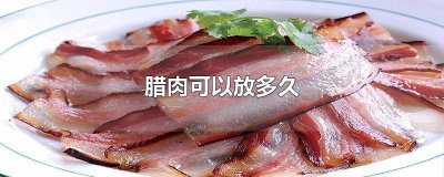 ​烟熏腊肉可以放多久 冷冻的腊肉可以放多久