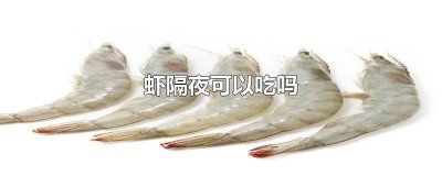​冬天虾隔夜可以吃吗有毒吗 冬天虾隔夜可以吃吗为什么