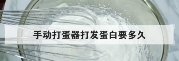 手动打发蛋清要多久,手动打蛋器打发蛋白要多久视频图1