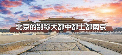 ​北京的别称是中都还是上都(上都和大都哪个是北京的别称)