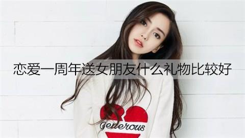 恋爱一周年送女朋友什么礼物比较好3